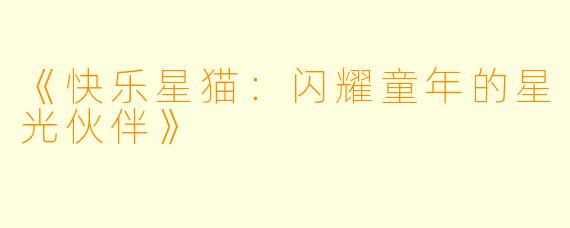 《快乐星猫：闪耀童年的星光伙伴》