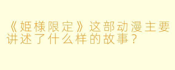 《姫様限定》这部动漫主要讲述了什么样的故事?