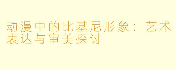 动漫中的比基尼形象:艺术表达与审美探讨