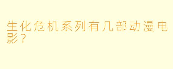 生化危机系列有几部动漫电影?