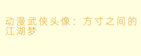动漫武侠头像:方寸之间的江湖梦