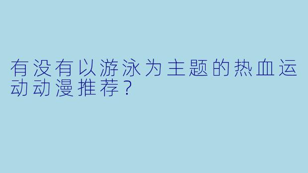 有没有以游泳为主题的热血运动动漫推荐？