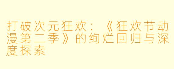 打破次元狂欢:《狂欢节动漫第二季》的绚烂回归与深度探索