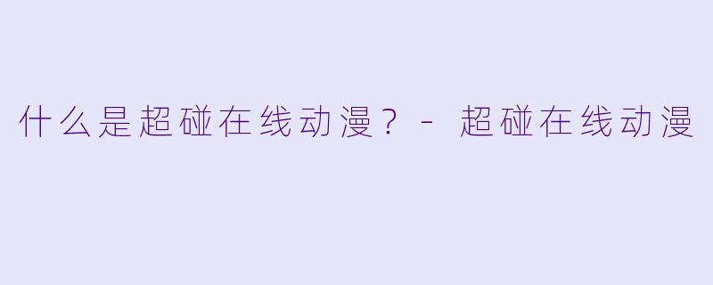 什么是超碰在线动漫？-超碰在线动漫
