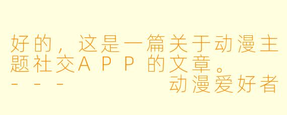 好的，这是一篇关于动漫主题社交APP的文章。

---



动漫爱好者的专属星球：探索“漫次元”，连接同频灵魂