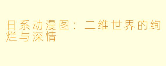 日系动漫图：二维世界的绚烂与深情