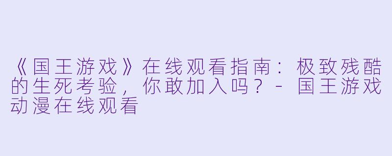 《国王游戏》在线观看指南：极致残酷的生死考验，你敢加入吗？-国王游戏动漫在线观看