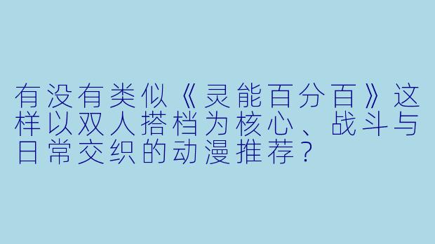 有没有类似《灵能百分百》这样以双人搭档为核心、战斗与日常交织的动漫推荐？