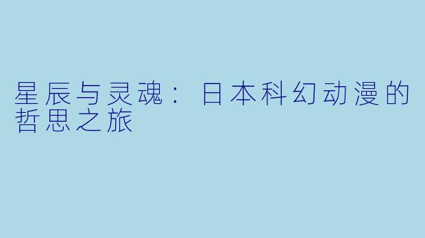 星辰与灵魂:日本科幻动漫的哲思之旅