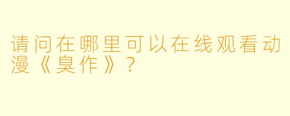 请问在哪里可以在线观看动漫《臭作》？