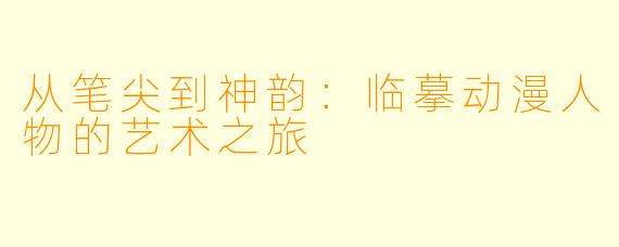从笔尖到神韵:临摹动漫人物的艺术之旅