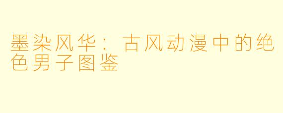 墨染风华:古风动漫中的绝色男子图鉴