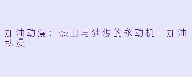 加油动漫:热血与梦想的永动机-加油动漫