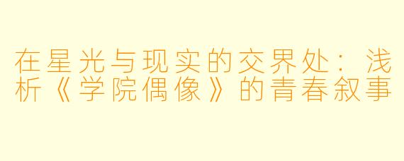 在星光与现实的交界处：浅析《学院偶像》的青春叙事