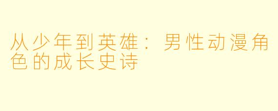 从少年到英雄:男性动漫角色的成长史诗