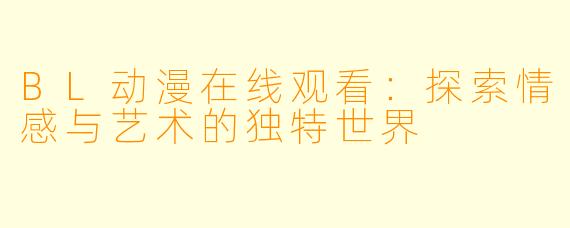 BL动漫在线观看：探索情感与艺术的独特世界