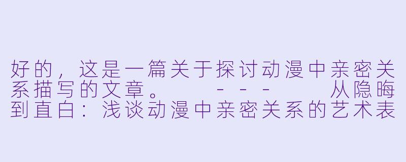 好的,这是一篇关于探讨动漫中亲密关系描写的文章。
---
从隐晦到直白:浅谈动漫中亲密关系的艺术表达-有做爱的动漫