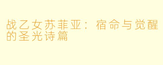 战乙女苏菲亚：宿命与觉醒的圣光诗篇