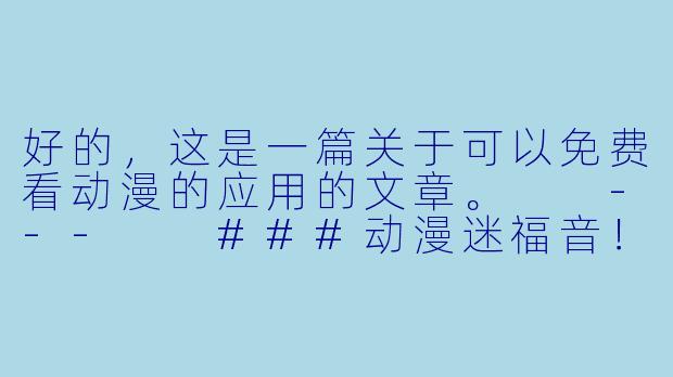 好的,这是一篇关于可以免费看动漫的应用的文章。
---
###动漫迷福音!这几款免费App,让你随时随地畅享二次元世界