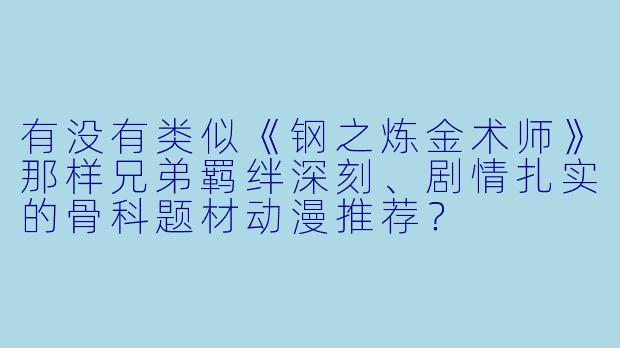 有没有类似《钢之炼金术师》那样兄弟羁绊深刻、剧情扎实的骨科题材动漫推荐？