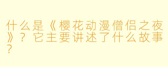 什么是《樱花动漫僧侣之夜》？它主要讲述了什么故事？