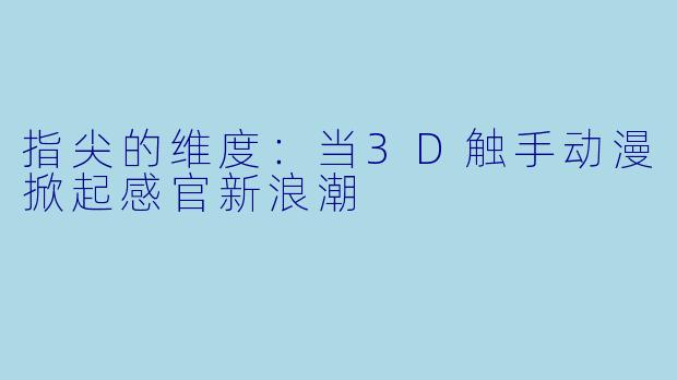 指尖的维度:当3D触手动漫掀起感官新浪潮