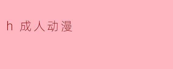h成人动漫