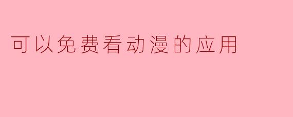 可以免费看动漫的应用