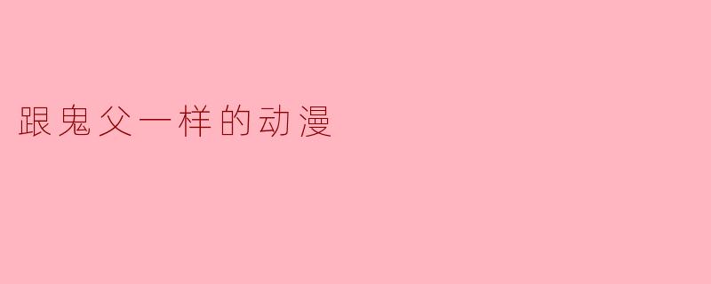 跟鬼父一样的动漫