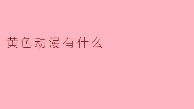 什么是黄色动漫？