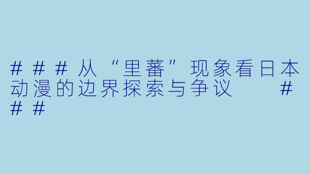 ###从“里蕃”现象看日本动漫的边界探索与争议

###