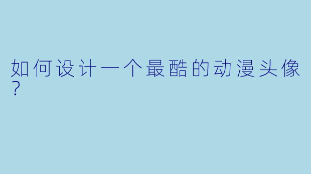 如何设计一个最酷的动漫头像？