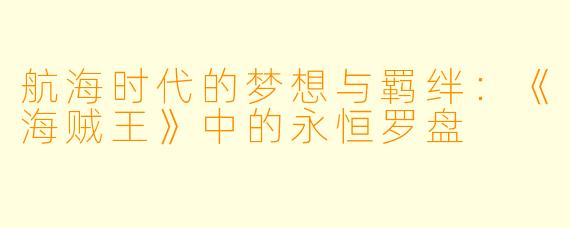 航海时代的梦想与羁绊:《海贼王》中的永恒罗盘