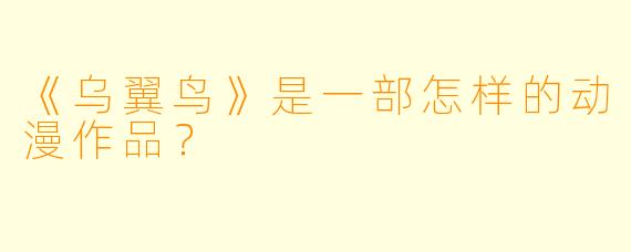 《乌翼鸟》是一部怎样的动漫作品?