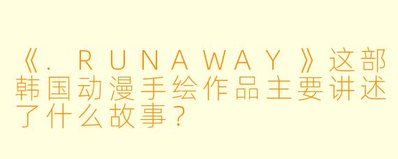 《.RUNAWAY》这部韩国动漫手绘作品主要讲述了什么故事?