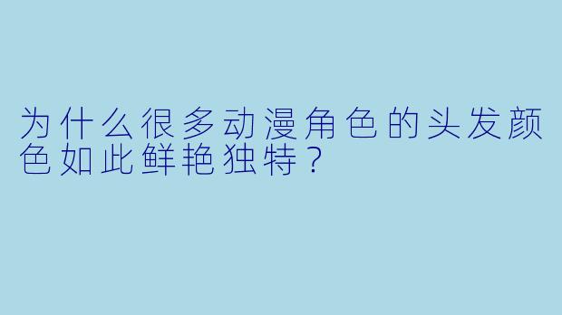 为什么很多动漫角色的头发颜色如此鲜艳独特？