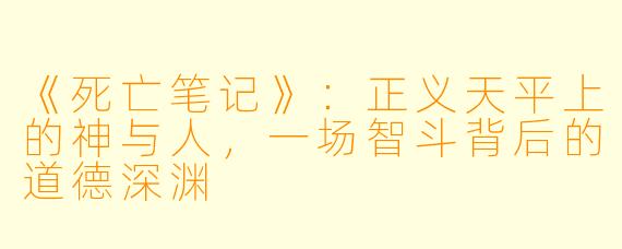 《死亡笔记》：正义天平上的神与人，一场智斗背后的道德深渊