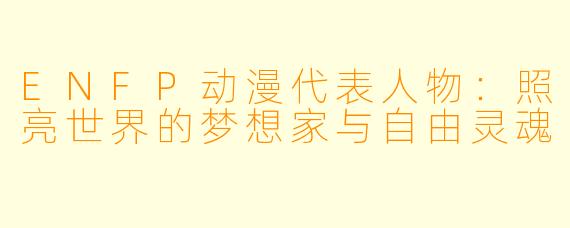ENFP动漫代表人物:照亮世界的梦想家与自由灵魂