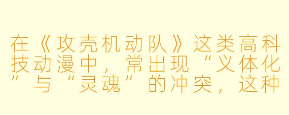 在《攻壳机动队》这类高科技动漫中，常出现“义体化”与“灵魂”的冲突，这种设定反映了怎样的现实焦虑？