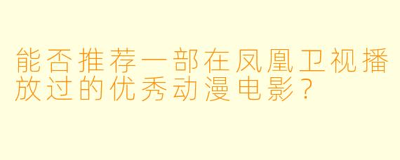 能否推荐一部在凤凰卫视播放过的优秀动漫电影？