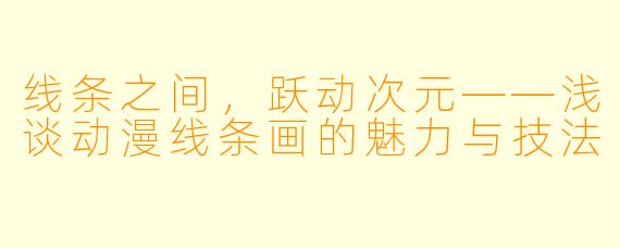 线条之间，跃动次元——浅谈动漫线条画的魅力与技法