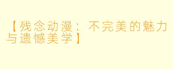 【残念动漫：不完美的魅力与遗憾美学】