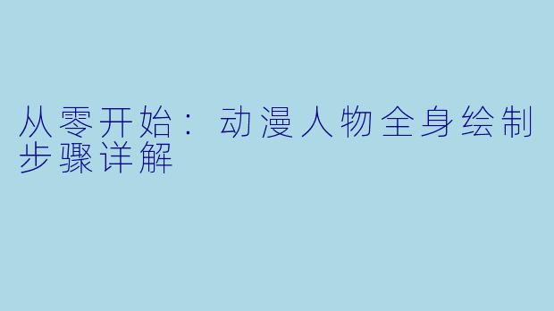 从零开始:动漫人物全身绘制步骤详解