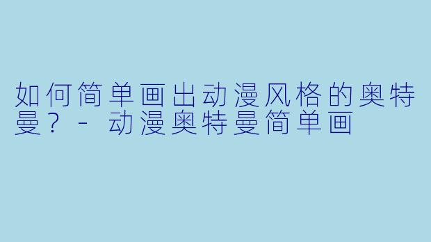 如何简单画出动漫风格的奥特曼？