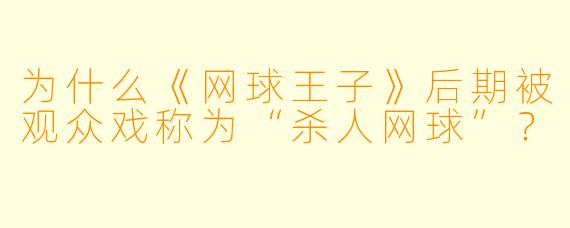 为什么《网球王子》后期被观众戏称为“杀人网球”？