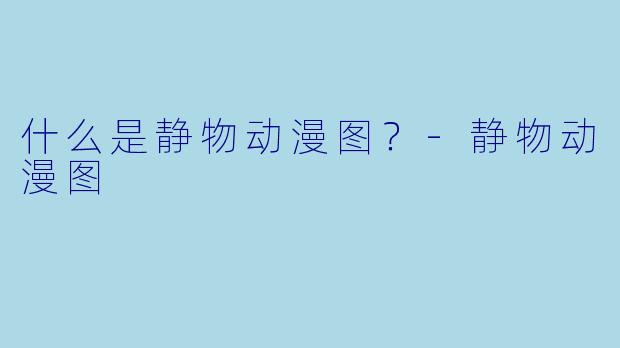 什么是静物动漫图？-静物动漫图