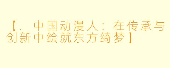 【.中国动漫人:在传承与创新中绘就东方绮梦】