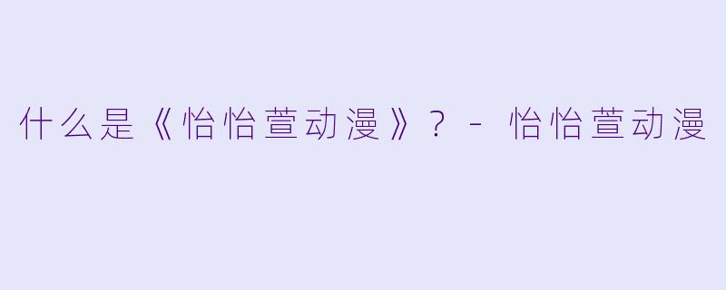 什么是《怡怡萱动漫》？