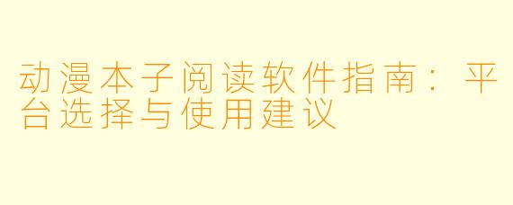 动漫本子阅读软件指南：平台选择与使用建议