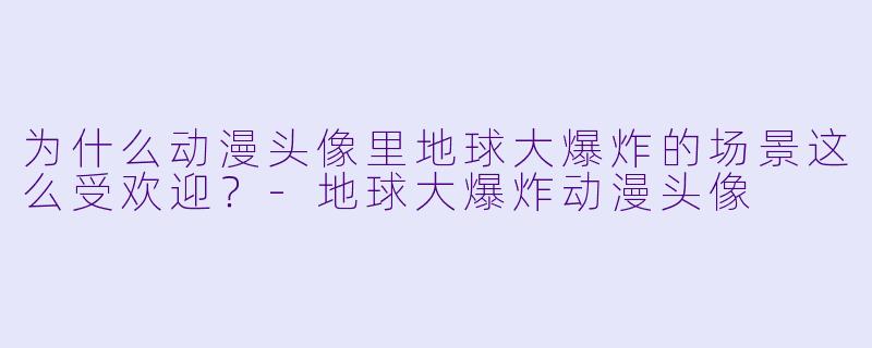 为什么动漫头像里地球大爆炸的场景这么受欢迎？-地球大爆炸动漫头像